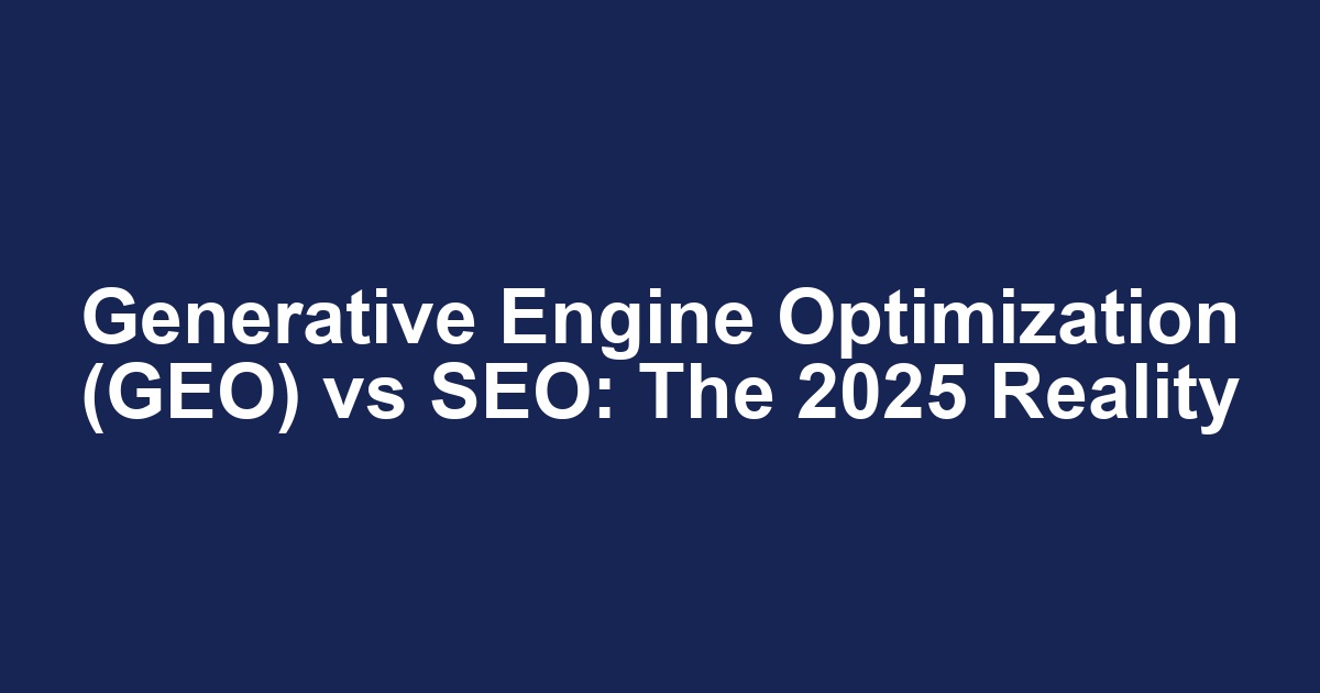 Generative Engine Optimization (GEO) vs SEO: The 2025 Reality