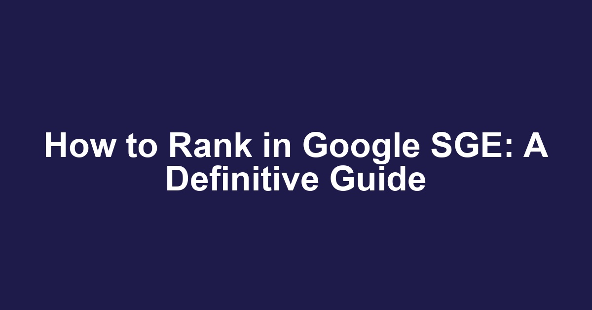 How to Rank in Google SGE: A Definitive Guide