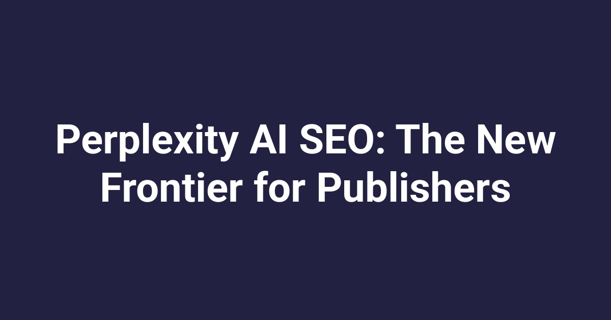 Perplexity AI SEO: The New Frontier for Publishers