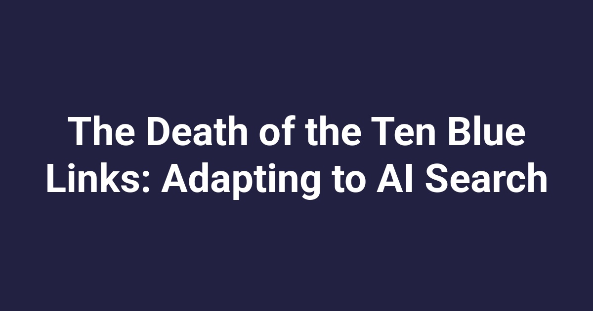 The Death of the Ten Blue Links: Adapting to AI Search