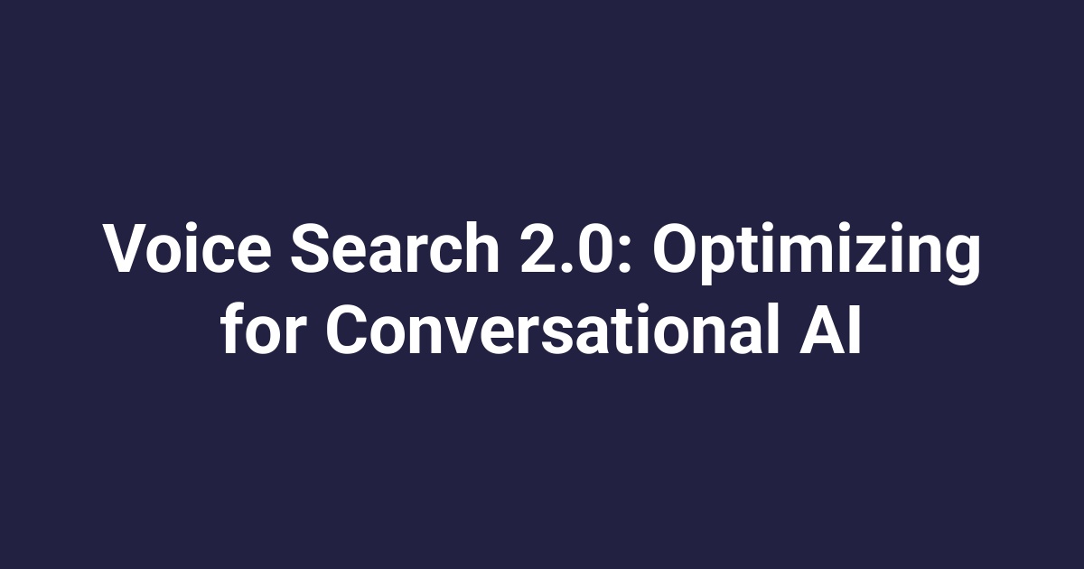Voice Search 2.0: Optimizing for Conversational AI