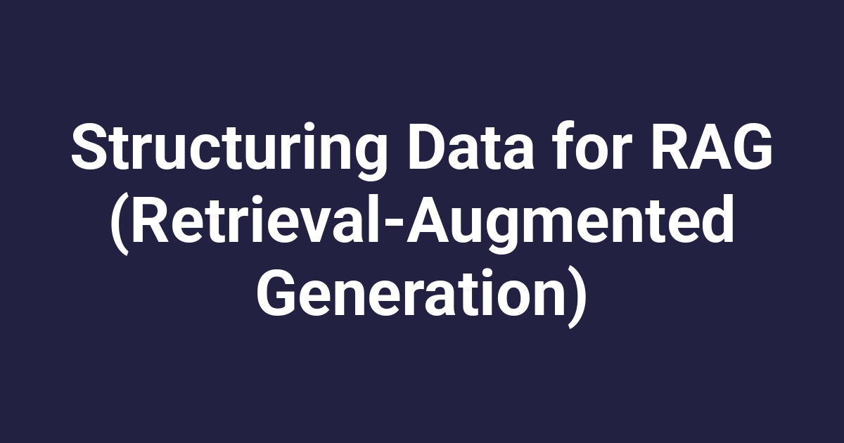 Structuring Data for RAG (Retrieval-Augmented Generation)