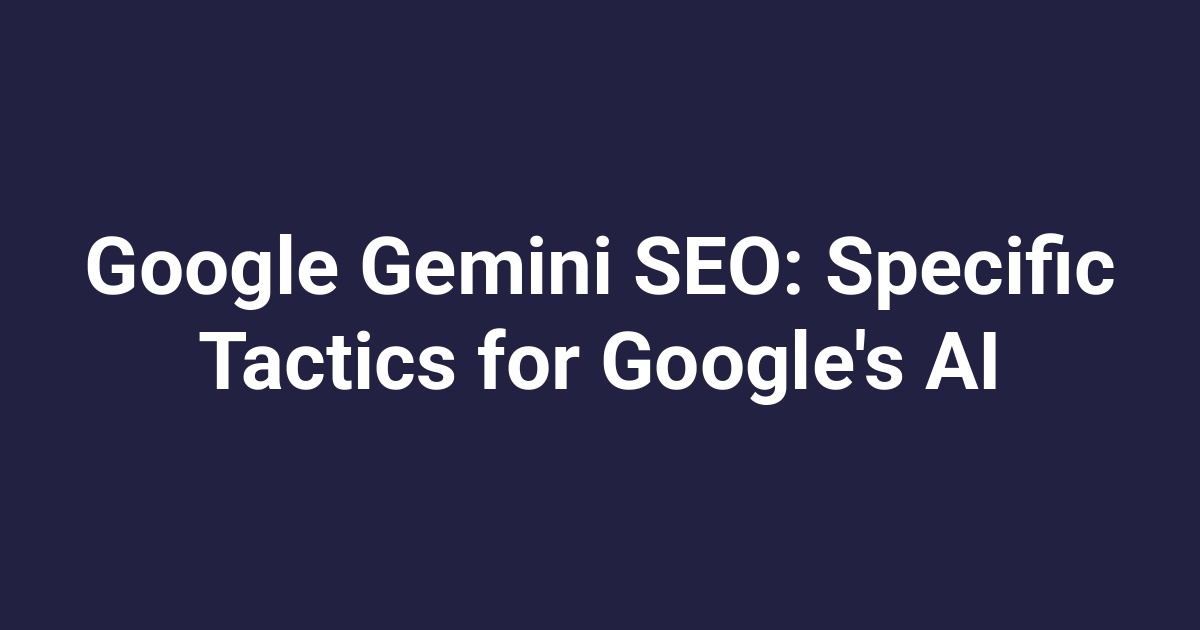 Google Gemini SEO: Specific Tactics for Google’s AI