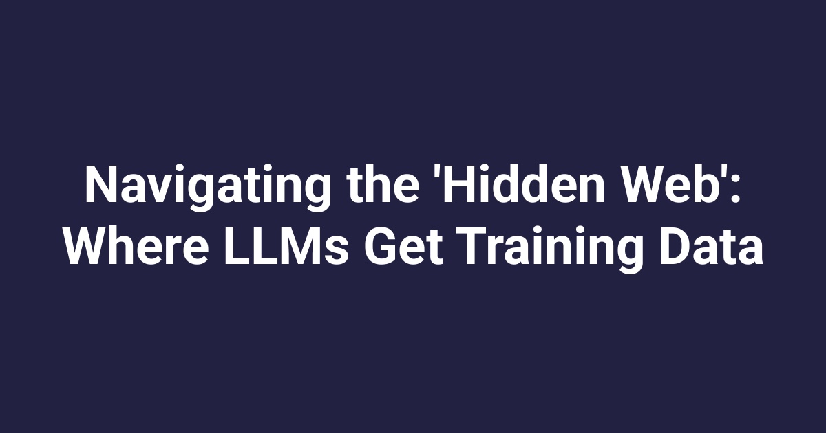 Navigating the ‘Hidden Web’: Where LLMs Get Training Data