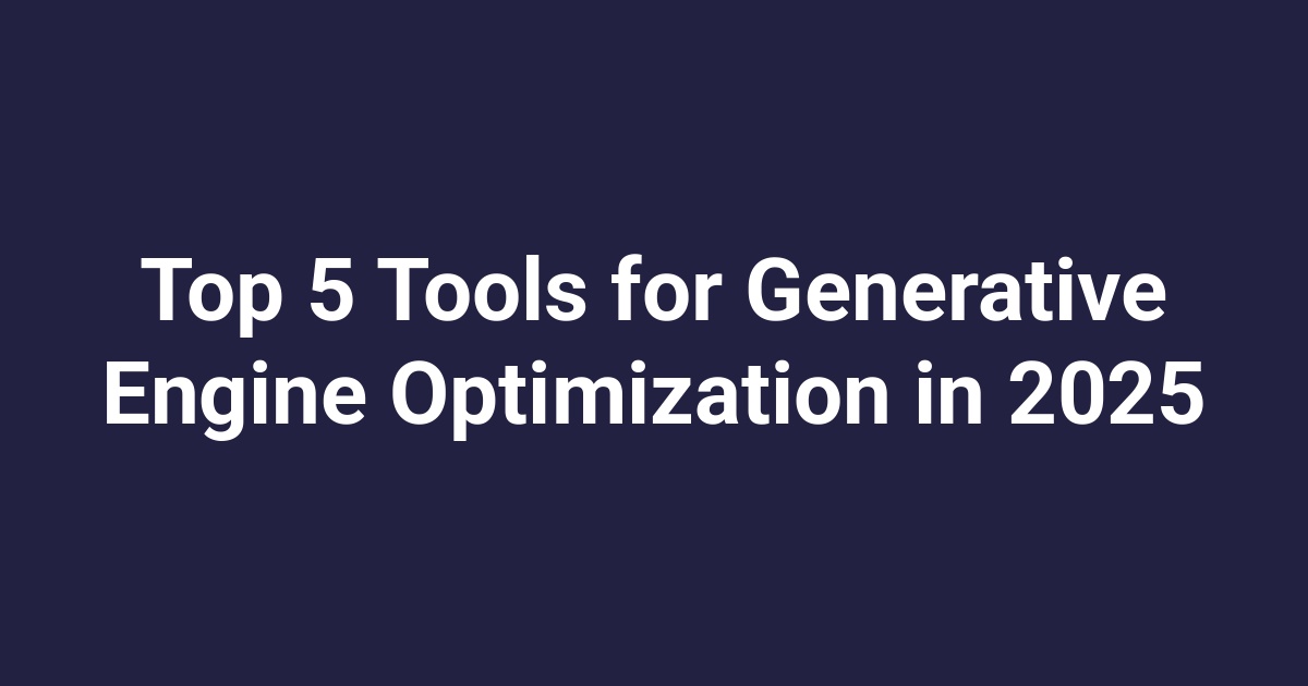 Top 5 Tools for Generative Engine Optimization in 2025