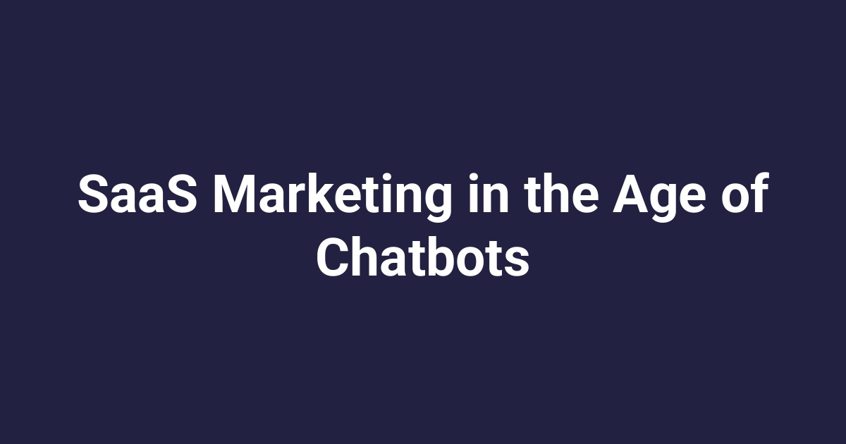 SaaS Marketing in the Age of Chatbots