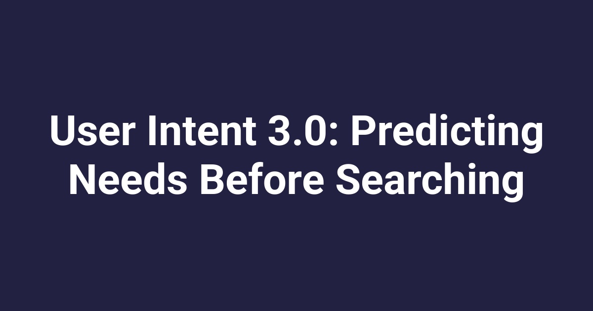 User Intent 3.0: Predicting Needs Before Searching