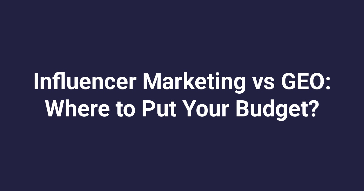 Influencer Marketing vs GEO: Where to Put Your Budget?