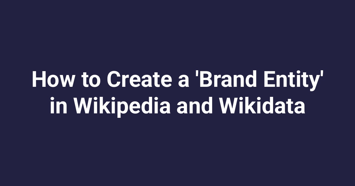How to Create a ‘Brand Entity’ in Wikipedia and Wikidata