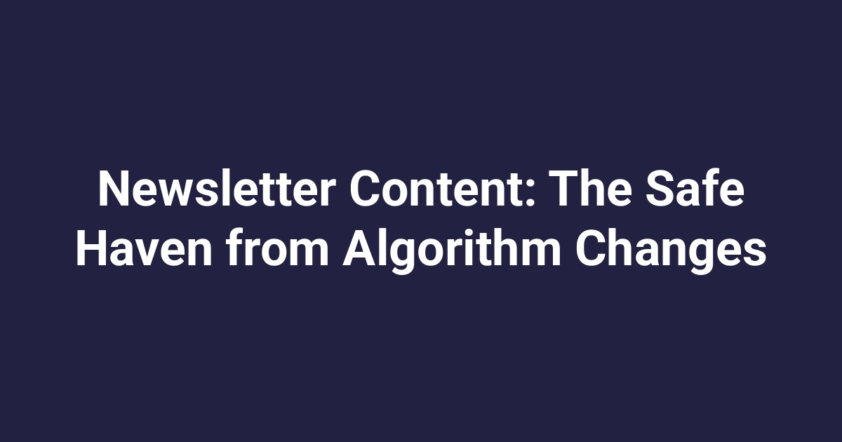Newsletter Content: The Safe Haven from Algorithm Changes