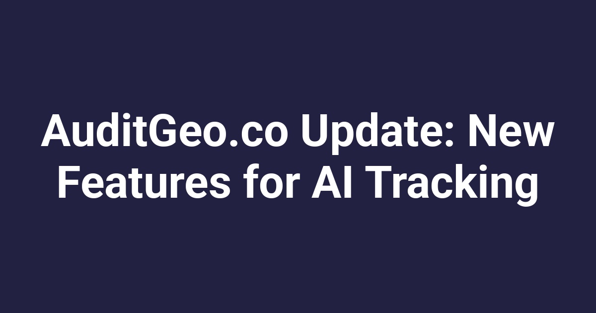 AuditGeo.co Update: New Features for AI Tracking