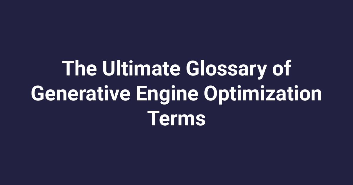 The Ultimate Glossary of Generative Engine Optimization Terms