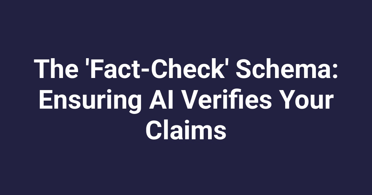 The ‘Fact-Check’ Schema: Ensuring AI Verifies Your Claims