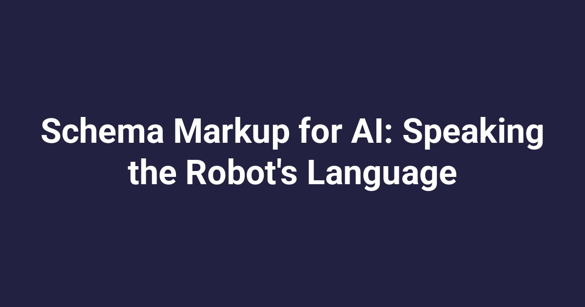 Schema Markup for AI: Speaking the Robot’s Language
