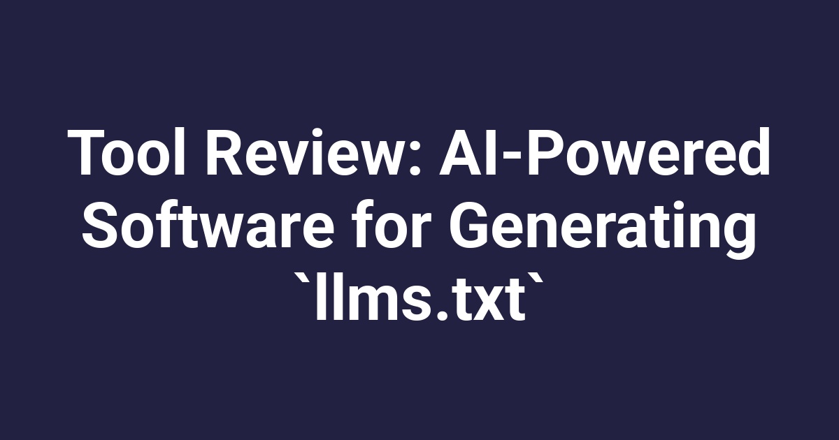 Tool Review: AI-Powered Software for Generating `llms.txt`
