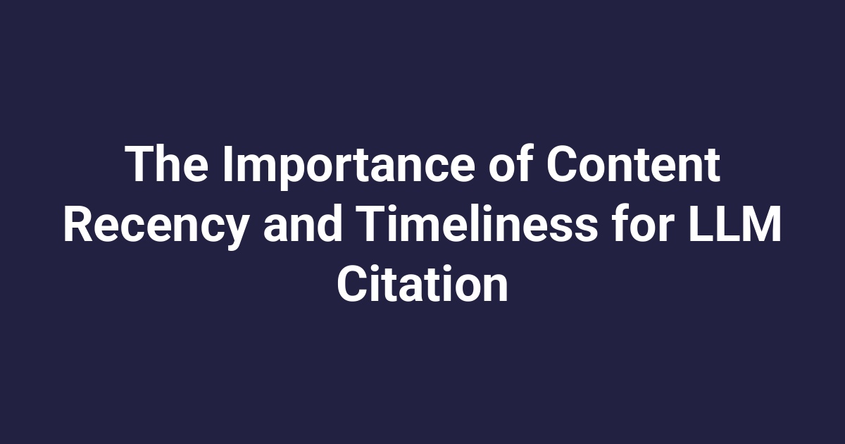 The Importance of Content Recency and Timeliness for LLM Citation