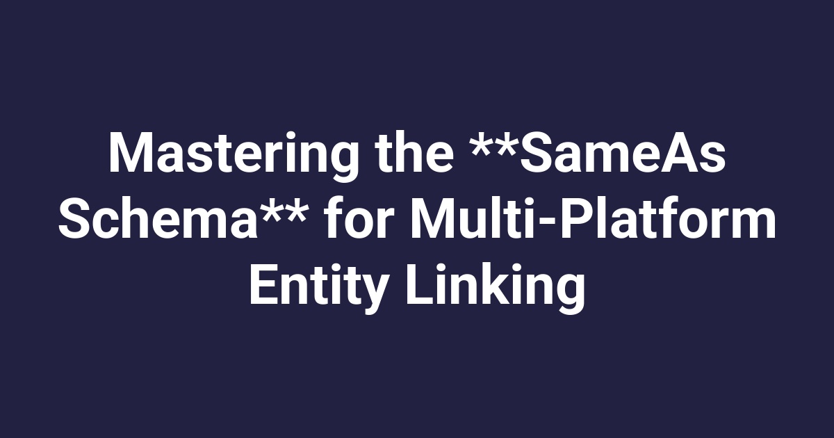 Mastering the **SameAs Schema** for Multi-Platform Entity Linking