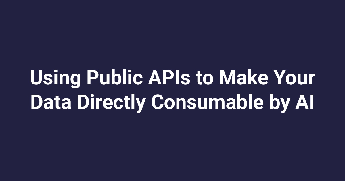 Using Public APIs to Make Your Data Directly Consumable by AI