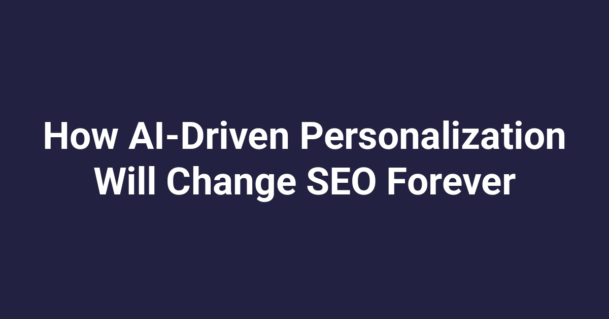 How AI-Driven Personalization Will Change SEO Forever