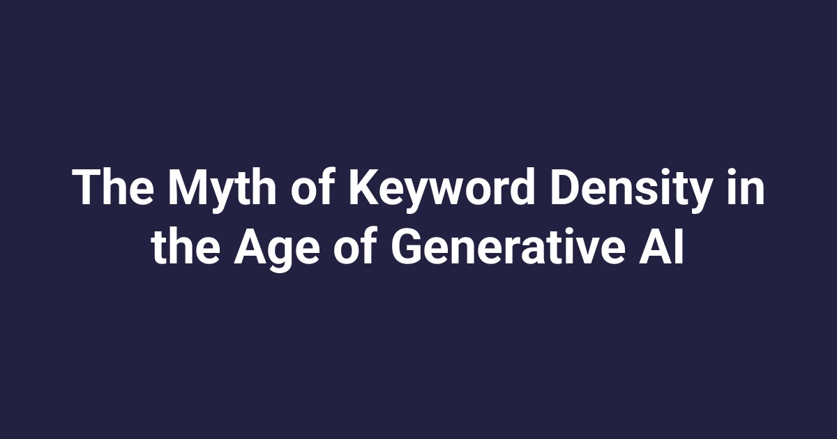 The Myth of Keyword Density in the Age of Generative AI