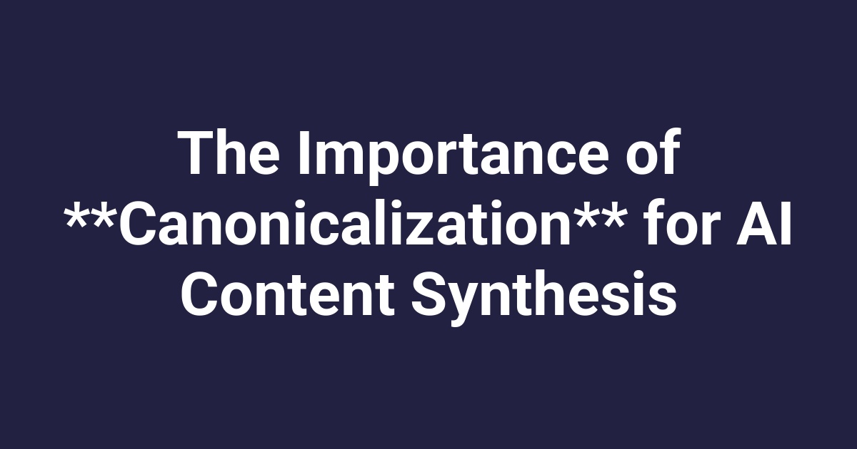 The Importance of **Canonicalization** for AI Content Synthesis